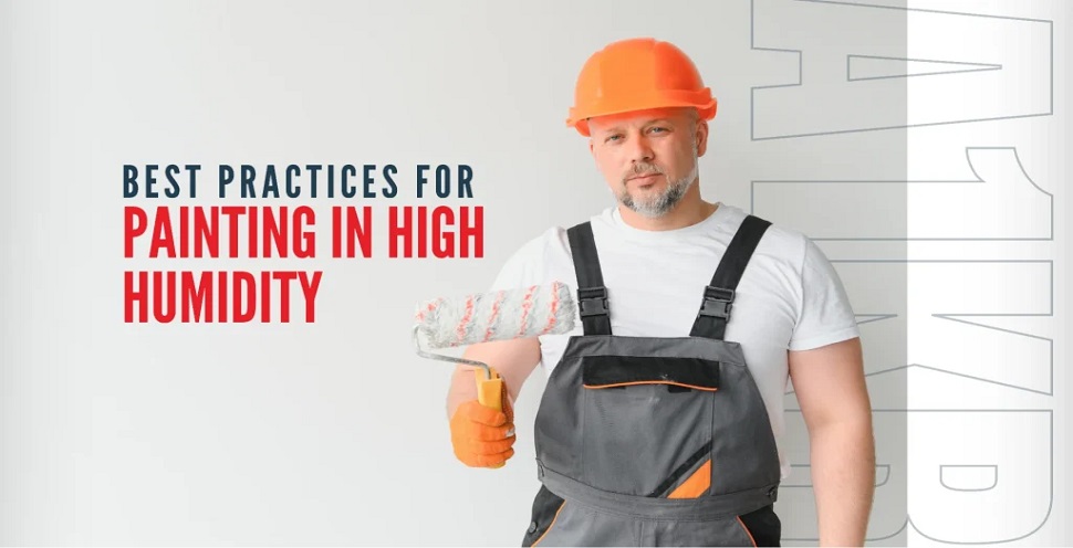 Against the Elements: Best Practices for Painting in High Humidity